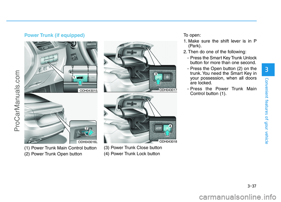 HYUNDAI COUPE 2014  Owners Manual 3-37
Convenient features of your vehicle
3
Power Trunk (if equipped)
(1) Power Trunk Main Control button
(2) Power Trunk Open button(3) Power Trunk Close button
(4) Power Trunk Lock buttonTo open:
1. 