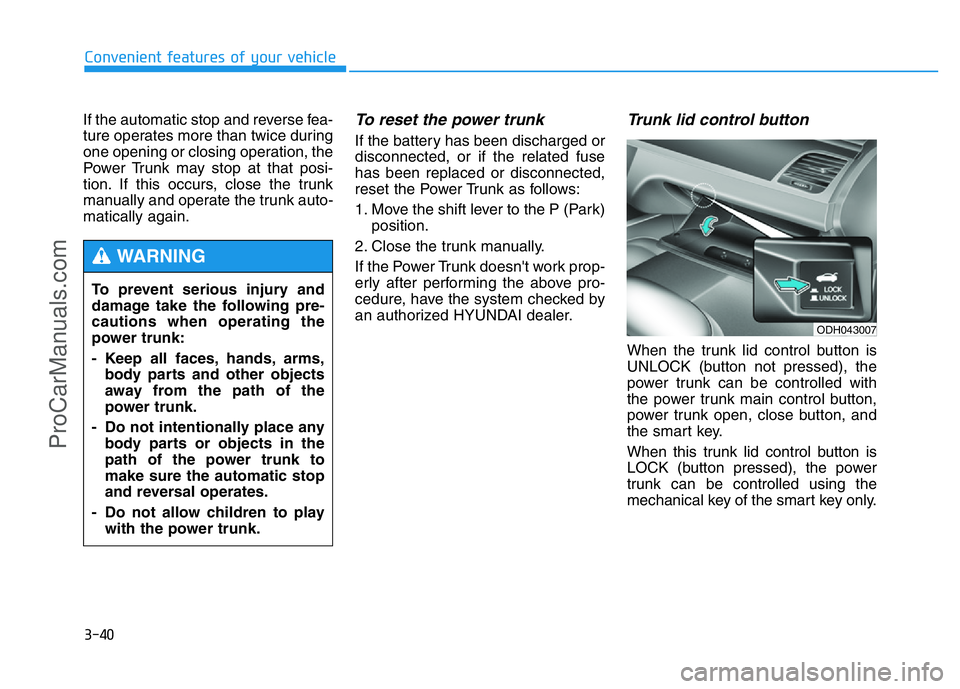 HYUNDAI COUPE 2014 Owners Manual 3-40
Convenient features of your vehicle
If the automatic stop and reverse fea-
ture operates more than twice during
one opening or closing operation, the
Power Trunk may stop at that posi-
tion. If t HYUNDAI COUPE 2014 Owners Manual 3-40
Convenient features of your vehicle
If the automatic stop and reverse fea-
ture operates more than twice during
one opening or closing operation, the
Power Trunk may stop at that posi-
tion. If t