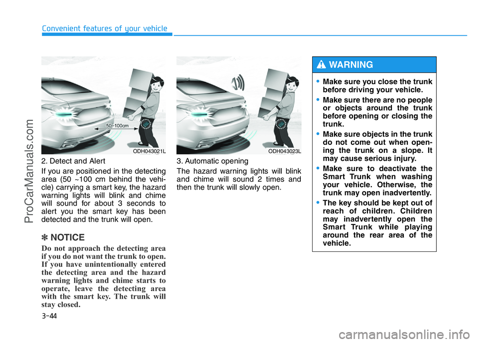 HYUNDAI COUPE 2014 Owners Manual 3-44
Convenient features of your vehicle
2. Detect and Alert
If you are positioned in the detecting
area (50 ~100 cm behind the vehi-
cle) carrying a smart key, the hazard
warning lights will blink an HYUNDAI COUPE 2014 Owners Manual 3-44
Convenient features of your vehicle
2. Detect and Alert
If you are positioned in the detecting
area (50 ~100 cm behind the vehi-
cle) carrying a smart key, the hazard
warning lights will blink an
