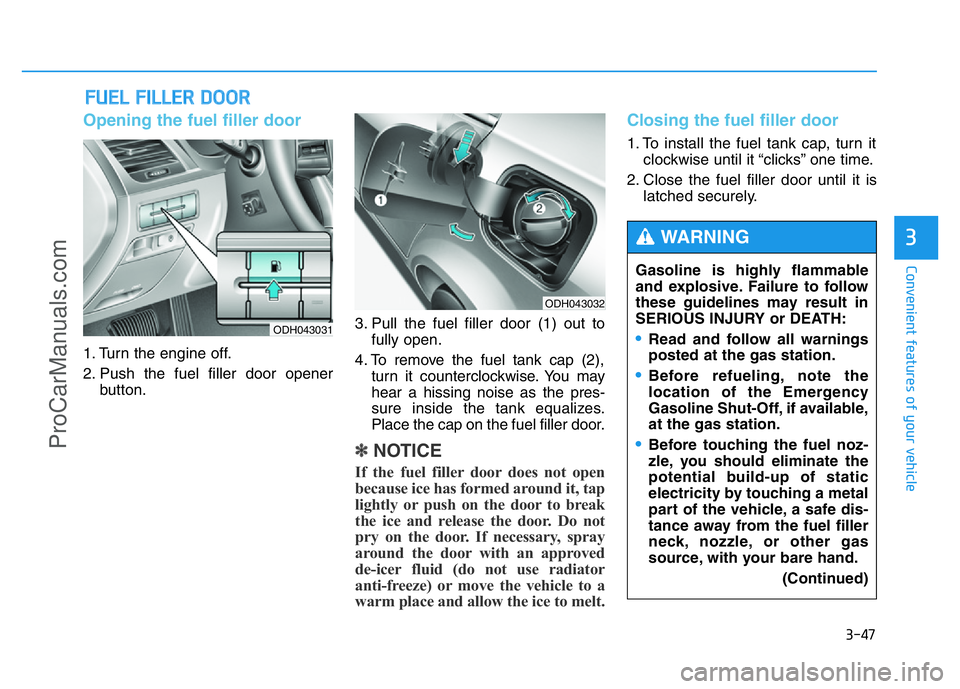HYUNDAI COUPE 2014 Owners Manual 3-47
Convenient features of your vehicle
3
Opening the fuel filler door
1. Turn the engine off.
2. Push the fuel filler door opener
button.3. Pull the fuel filler door (1) out to
fully open.
4. To rem HYUNDAI COUPE 2014 Owners Manual 3-47
Convenient features of your vehicle
3
Opening the fuel filler door
1. Turn the engine off.
2. Push the fuel filler door opener
button.3. Pull the fuel filler door (1) out to
fully open.
4. To rem
