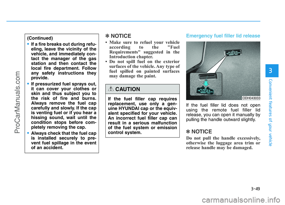 HYUNDAI COUPE 2014 Owners Manual 3-49
Convenient features of your vehicle
3
✽NOTICE
• Make sure to refuel your vehicle
according to the "Fuel
Requirements" suggested in the
Introduction chapter.
• Do not spill fuel on t HYUNDAI COUPE 2014 Owners Manual 3-49
Convenient features of your vehicle
3
✽NOTICE
• Make sure to refuel your vehicle
according to the "Fuel
Requirements" suggested in the
Introduction chapter.
• Do not spill fuel on t