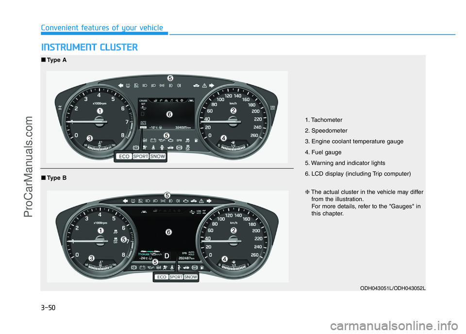 HYUNDAI COUPE 2014 Owners Manual 3-50
Convenient features of your vehicle
INSTRUMENT CLUSTER
1. Tachometer
2. Speedometer
3. Engine coolant temperature gauge
4. Fuel gauge
5. Warning and indicator lights
6. LCD display (including Tr HYUNDAI COUPE 2014 Owners Manual 3-50
Convenient features of your vehicle
INSTRUMENT CLUSTER
1. Tachometer
2. Speedometer
3. Engine coolant temperature gauge
4. Fuel gauge
5. Warning and indicator lights
6. LCD display (including Tr