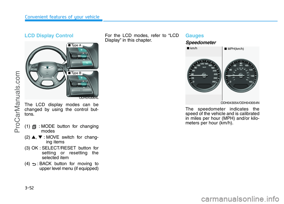 HYUNDAI COUPE 2014 Owners Manual 3-52
Convenient features of your vehicle
LCD Display Control
The LCD display modes can be
changed by using the control but-
tons.
(1) : MODE button for changing
modes
(2) ▲, ▼: MOVE switch for ch HYUNDAI COUPE 2014 Owners Manual 3-52
Convenient features of your vehicle
LCD Display Control
The LCD display modes can be
changed by using the control but-
tons.
(1) : MODE button for changing
modes
(2) ▲, ▼: MOVE switch for ch