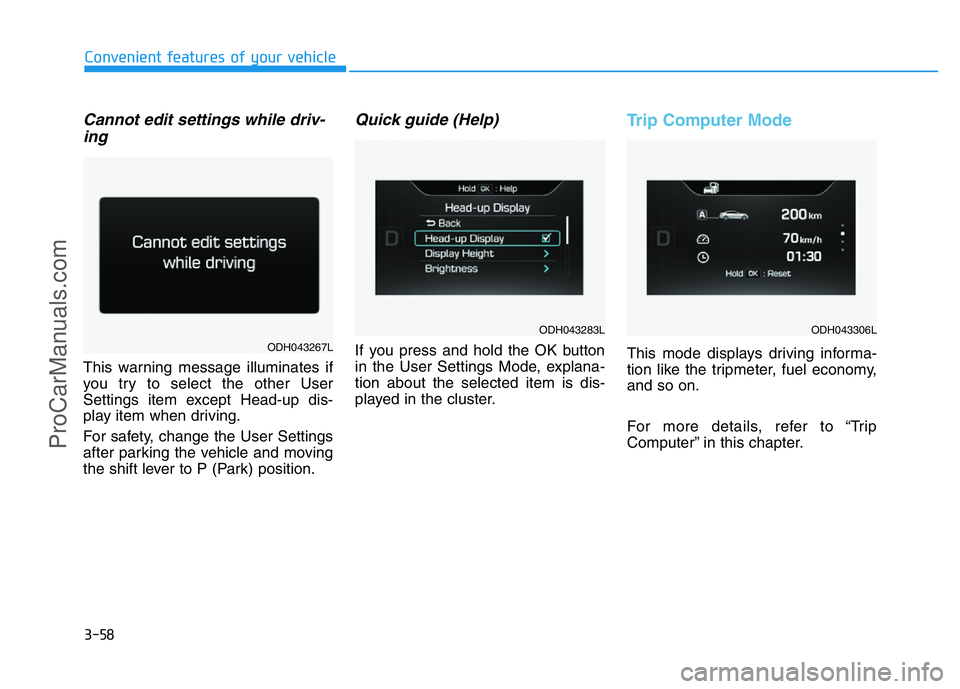 HYUNDAI COUPE 2014 Owners Manual 3-58
Convenient features of your vehicle
Cannot edit settings while driv-
ing
This warning message illuminates if
you try to select the other User
Settings item except Head-up dis-
play item when driv HYUNDAI COUPE 2014 Owners Manual 3-58
Convenient features of your vehicle
Cannot edit settings while driv-
ing
This warning message illuminates if
you try to select the other User
Settings item except Head-up dis-
play item when driv