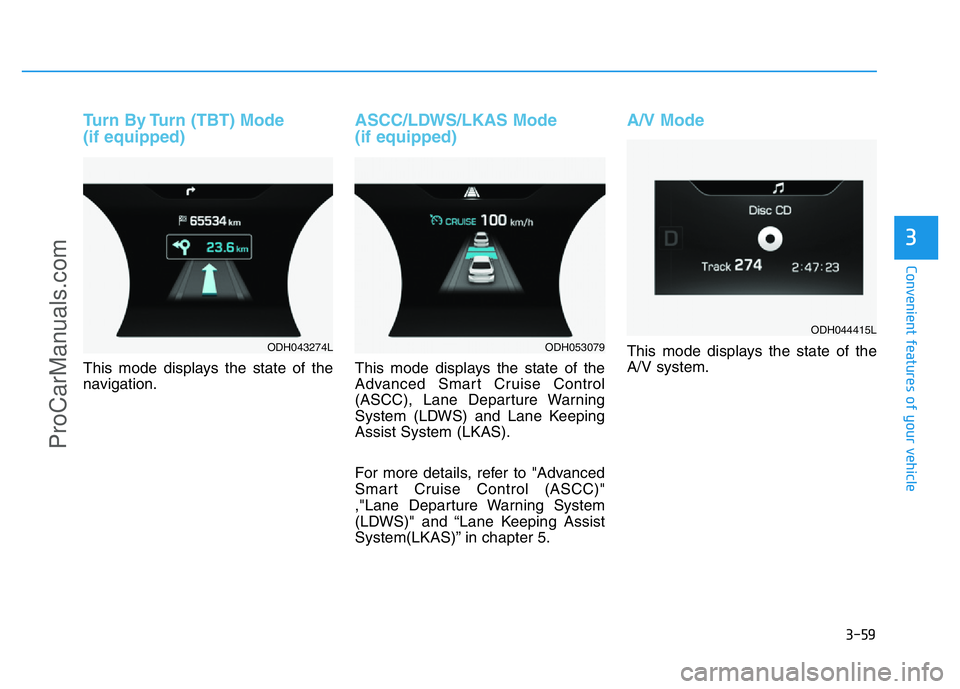HYUNDAI COUPE 2014 Owners Manual 3-59
Convenient features of your vehicle
3
Turn By Turn (TBT) Mode
(if equipped)
This mode displays the state of the
navigation.
ASCC/LDWS/LKAS Mode
(if equipped)
This mode displays the state of the
HYUNDAI COUPE 2014 Owners Manual 3-59
Convenient features of your vehicle
3
Turn By Turn (TBT) Mode
(if equipped)
This mode displays the state of the
navigation.
ASCC/LDWS/LKAS Mode
(if equipped)
This mode displays the state of the