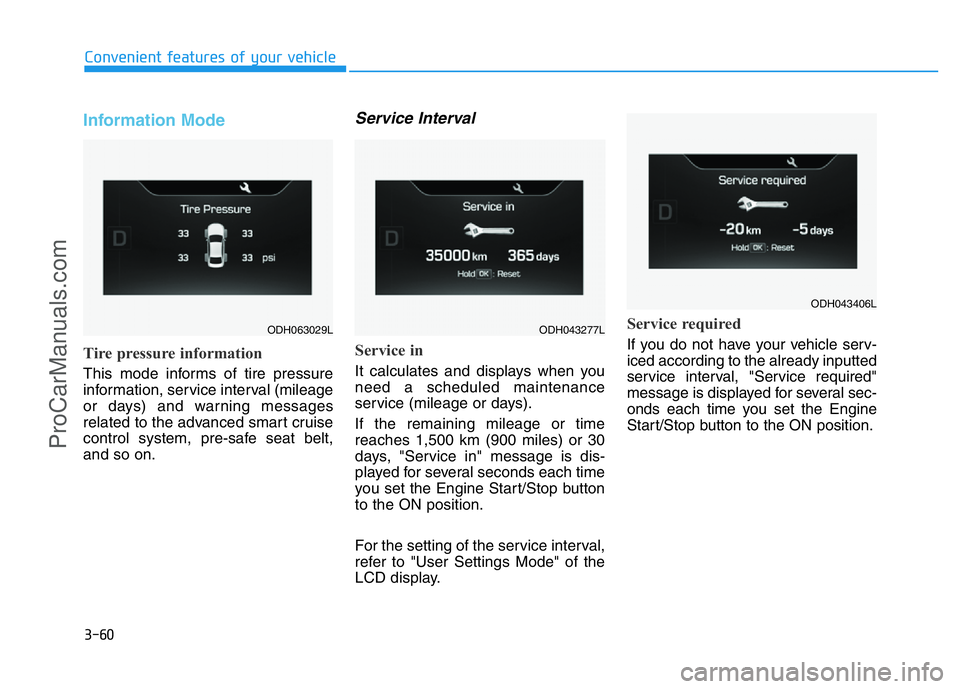 HYUNDAI COUPE 2014  Owners Manual 3-60
Convenient features of your vehicle
Information Mode
Tire pressure information
This mode informs of tire pressure
information, service interval (mileage
or days) and warning messages
related to t
