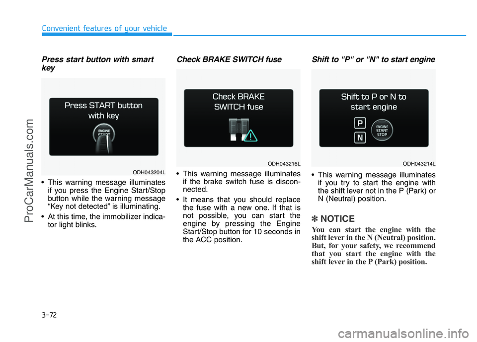 HYUNDAI COUPE 2014  Owners Manual 3-72
Convenient features of your vehicle
Press start button with smart
key
• This warning message illuminates
if you press the Engine Start/Stop
button while the warning message
“Key not detected�