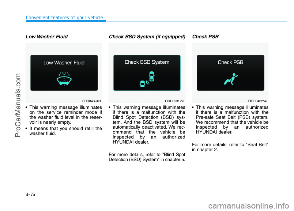 HYUNDAI COUPE 2014 Owners Manual 3-76
Convenient features of your vehicle
Low Washer Fluid
• This warning message illuminates
on the service reminder mode if
the washer fluid level in the reser-
voir is nearly empty.
• It means HYUNDAI COUPE 2014 Owners Manual 3-76
Convenient features of your vehicle
Low Washer Fluid
• This warning message illuminates
on the service reminder mode if
the washer fluid level in the reser-
voir is nearly empty.
• It means