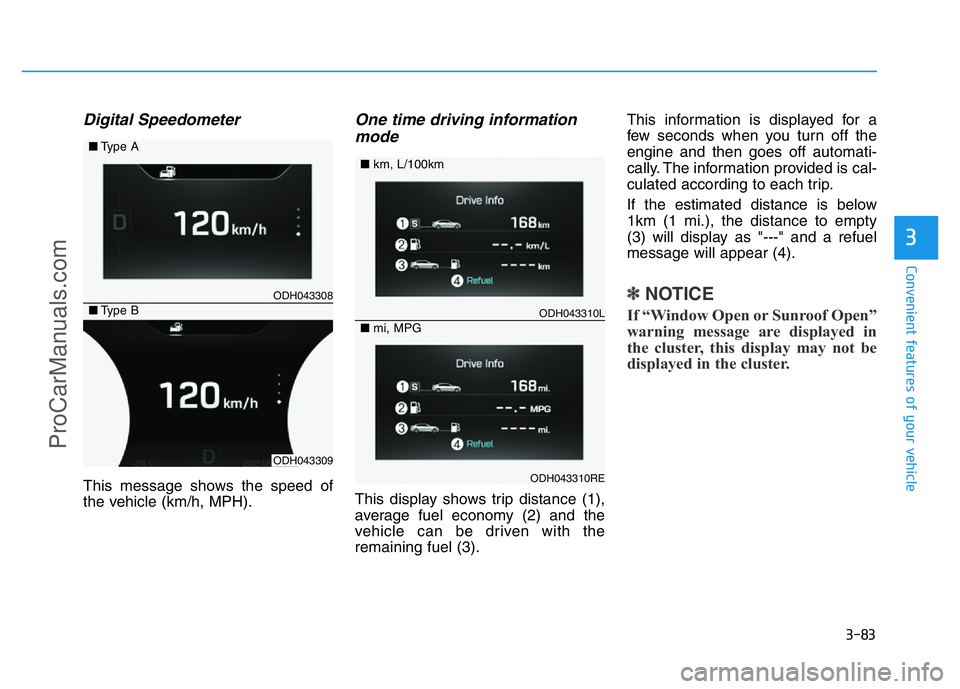 HYUNDAI COUPE 2014 Owners Manual 3-83
Convenient features of your vehicle
3
Digital Speedometer
This message shows the speed of
the vehicle (km/h, MPH).
One time driving information
mode
This display shows trip distance (1),
average HYUNDAI COUPE 2014 Owners Manual 3-83
Convenient features of your vehicle
3
Digital Speedometer
This message shows the speed of
the vehicle (km/h, MPH).
One time driving information
mode
This display shows trip distance (1),
average