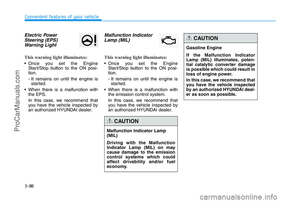 HYUNDAI COUPE 2014 Owners Manual 3-88
Convenient features of your vehicle
Electric Power
Steering (EPS)
Warning Light
This warning light illuminates:
• Once you set the Engine
Start/Stop button to the ON posi-
tion.
- It remains o HYUNDAI COUPE 2014 Owners Manual 3-88
Convenient features of your vehicle
Electric Power
Steering (EPS)
Warning Light
This warning light illuminates:
• Once you set the Engine
Start/Stop button to the ON posi-
tion.
- It remains o