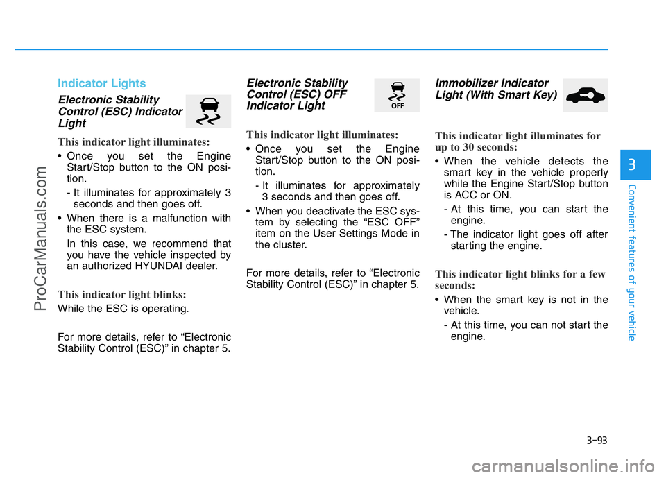 HYUNDAI COUPE 2014  Owners Manual 3-93
Convenient features of your vehicle
3
Indicator Lights
Electronic Stability
Control (ESC) Indicator
Light
This indicator light illuminates:
• Once you set the Engine
Start/Stop button to the ON