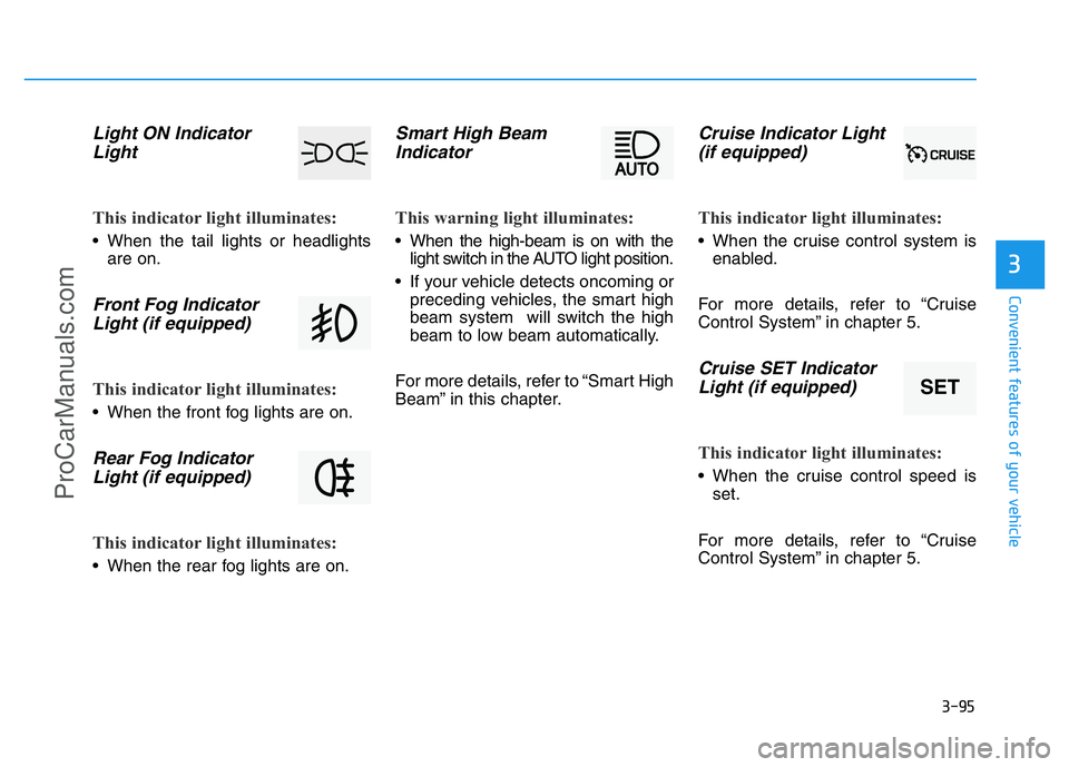 HYUNDAI COUPE 2014 Owners Manual 3-95
Convenient features of your vehicle
3
Light ON Indicator
Light
This indicator light illuminates:
• When the tail lights or headlights
are on.
Front Fog Indicator
Light (if equipped)
This indica HYUNDAI COUPE 2014 Owners Manual 3-95
Convenient features of your vehicle
3
Light ON Indicator
Light
This indicator light illuminates:
• When the tail lights or headlights
are on.
Front Fog Indicator
Light (if equipped)
This indica