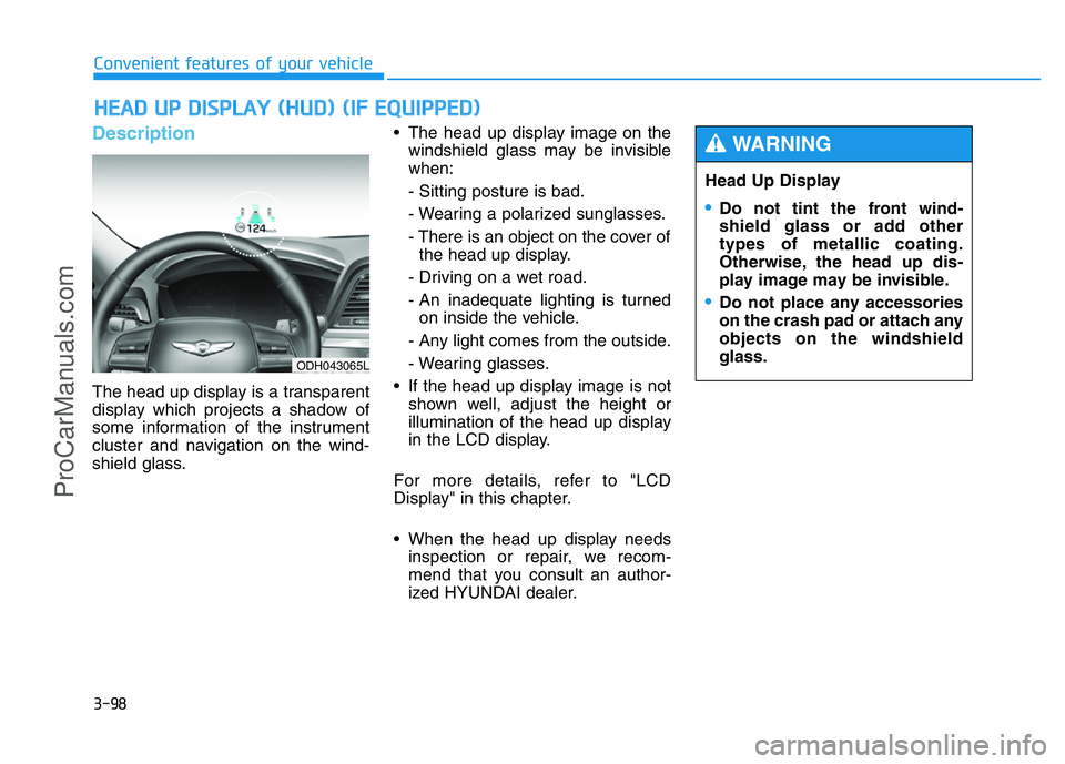 HYUNDAI COUPE 2014 Owners Manual 3-98
Convenient features of your vehicle
Description
The head up display is a transparent
display which projects a shadow of
some information of the instrument
cluster and navigation on the wind-
shie HYUNDAI COUPE 2014 Owners Manual 3-98
Convenient features of your vehicle
Description
The head up display is a transparent
display which projects a shadow of
some information of the instrument
cluster and navigation on the wind-
shie