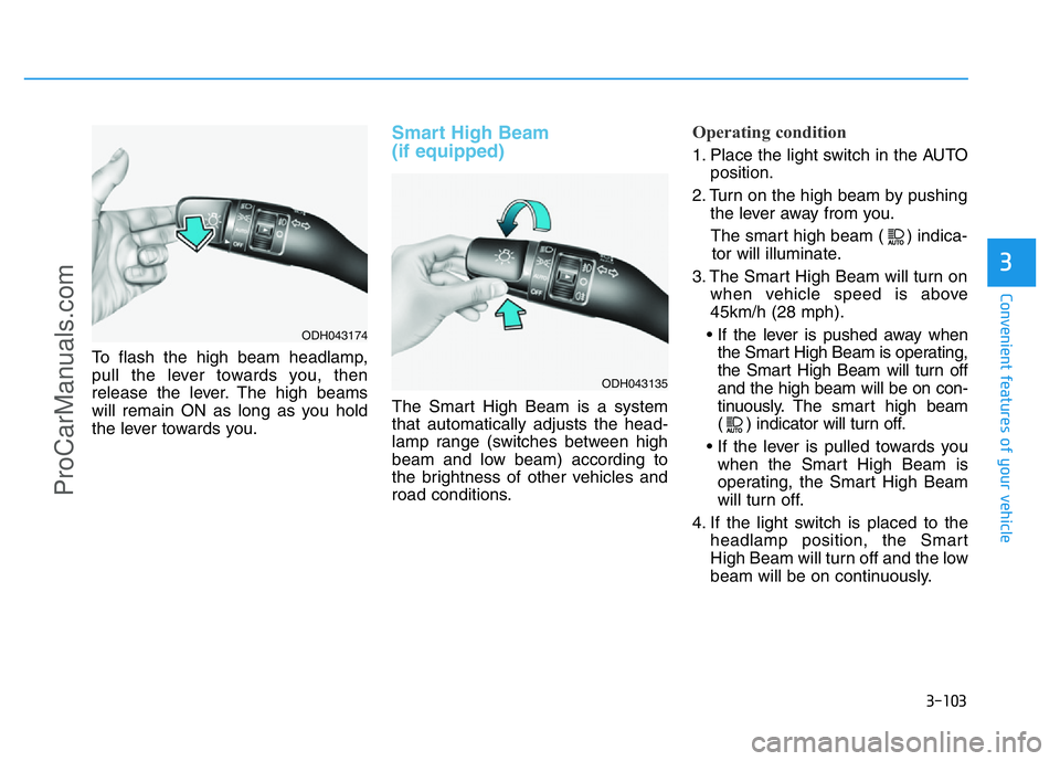 HYUNDAI COUPE 2014 Owners Manual 3-103
Convenient features of your vehicle
3
To flash the high beam headlamp,
pull the lever towards you, then
release the lever. The high beams
will remain ON as long as you hold
the lever towards you HYUNDAI COUPE 2014 Owners Manual 3-103
Convenient features of your vehicle
3
To flash the high beam headlamp,
pull the lever towards you, then
release the lever. The high beams
will remain ON as long as you hold
the lever towards you