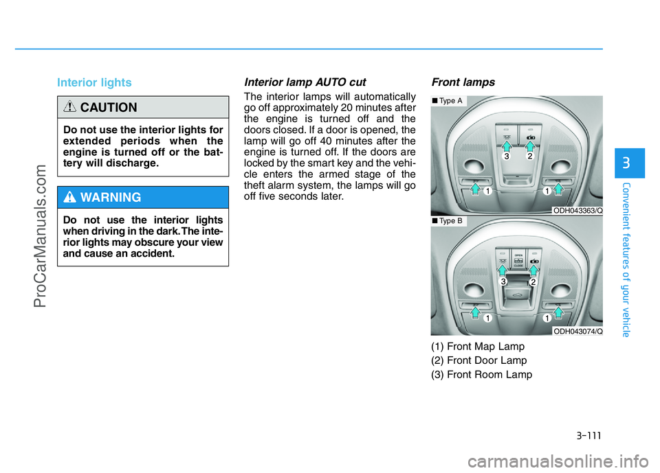 HYUNDAI COUPE 2014 Owners Manual 3-111
Convenient features of your vehicle
3
Interior lightsInterior lamp AUTO cut
The interior lamps will automatically
go off approximately 20 minutes after
the engine is turned off and the
doors clo HYUNDAI COUPE 2014 Owners Manual 3-111
Convenient features of your vehicle
3
Interior lightsInterior lamp AUTO cut
The interior lamps will automatically
go off approximately 20 minutes after
the engine is turned off and the
doors clo