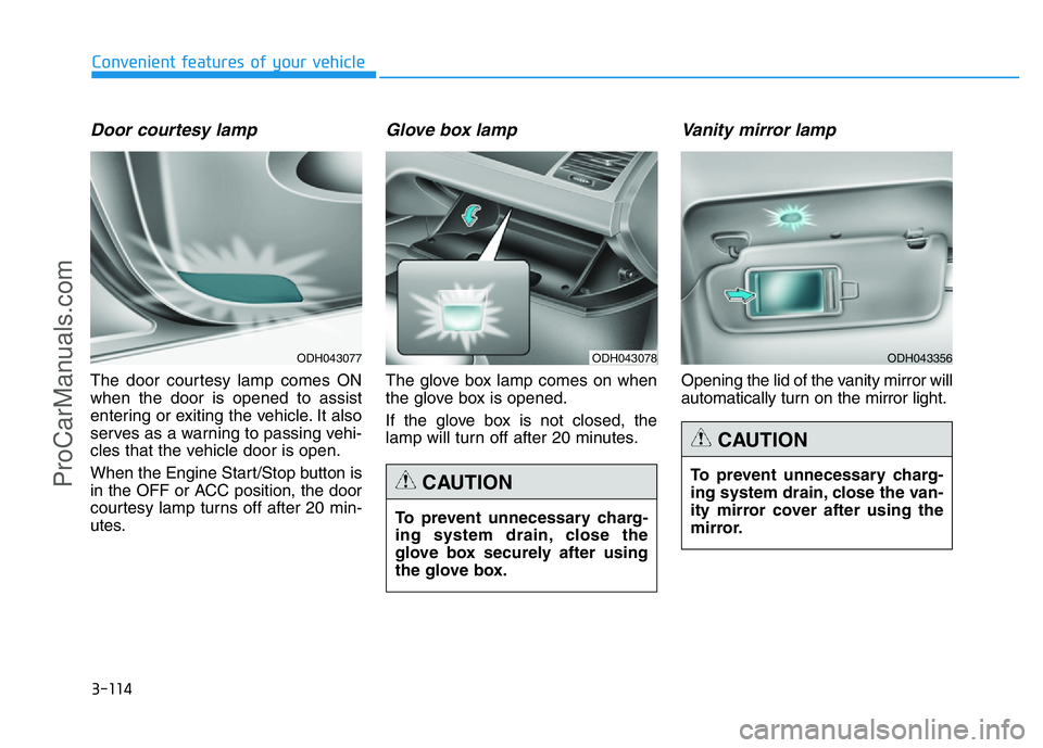 HYUNDAI COUPE 2014 Owners Manual 3-114
Convenient features of your vehicle
Door courtesy lamp
The door courtesy lamp comes ON
when the door is opened to assist
entering or exiting the vehicle. It also
serves as a warning to passing v HYUNDAI COUPE 2014 Owners Manual 3-114
Convenient features of your vehicle
Door courtesy lamp
The door courtesy lamp comes ON
when the door is opened to assist
entering or exiting the vehicle. It also
serves as a warning to passing v