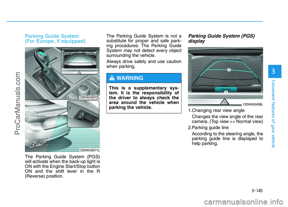 HYUNDAI COUPE 2014 Owners Manual 3-145
Convenient features of your vehicle
3
Parking Guide System
(For Europe, if equipped)
The Parking Guide System (PGS)
will activate when the back-up light is
ON with the Engine Start/Stop button
HYUNDAI COUPE 2014 Owners Manual 3-145
Convenient features of your vehicle
3
Parking Guide System
(For Europe, if equipped)
The Parking Guide System (PGS)
will activate when the back-up light is
ON with the Engine Start/Stop button