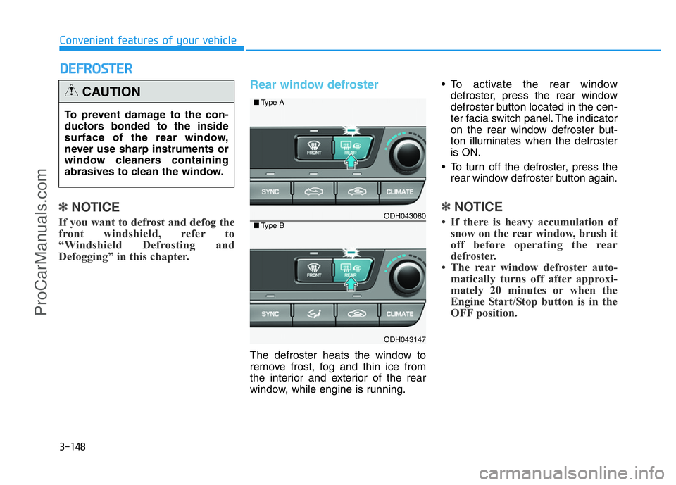 HYUNDAI COUPE 2014 Owners Manual 3-148
Convenient features of your vehicle
DEFROSTER
✽
NOTICE
If you want to defrost and defog the
front windshield, refer to
“Windshield Defrosting and
Defogging” in this chapter.
Rear window de HYUNDAI COUPE 2014 Owners Manual 3-148
Convenient features of your vehicle
DEFROSTER
✽
NOTICE
If you want to defrost and defog the
front windshield, refer to
“Windshield Defrosting and
Defogging” in this chapter.
Rear window de