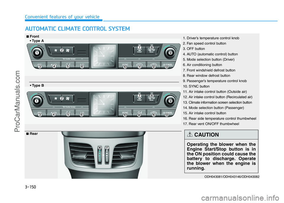 HYUNDAI COUPE 2014 Owners Manual 3-150
Convenient features of your vehicle
AUTOMATIC CLIMATE CONTROL SYSTEM
ODH043081/ODH043146/ODH043082
1. Driver’s temperature control knob
2. Fan speed control button
3. OFF button
4. AUTO (autom HYUNDAI COUPE 2014 Owners Manual 3-150
Convenient features of your vehicle
AUTOMATIC CLIMATE CONTROL SYSTEM
ODH043081/ODH043146/ODH043082
1. Driver’s temperature control knob
2. Fan speed control button
3. OFF button
4. AUTO (autom