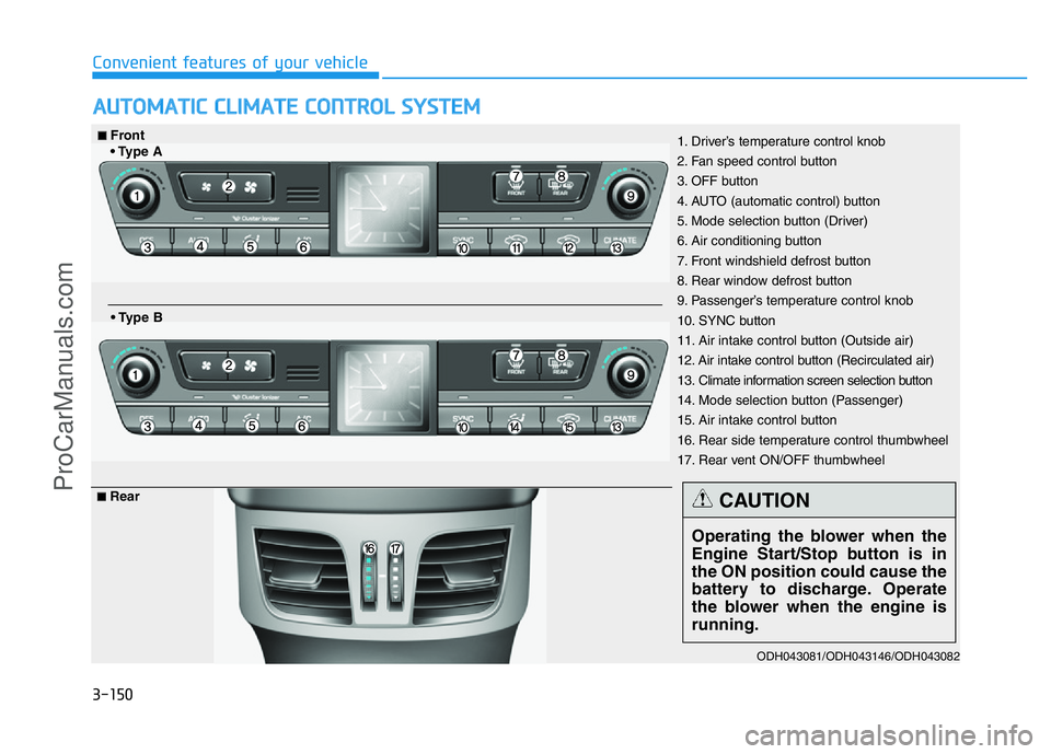 HYUNDAI COUPE 2014  Owners Manual 3-150
Convenient features of your vehicle
AUTOMATIC CLIMATE CONTROL SYSTEM
ODH043081/ODH043146/ODH043082
1. Driver’s temperature control knob
2. Fan speed control button
3. OFF button
4. AUTO (autom