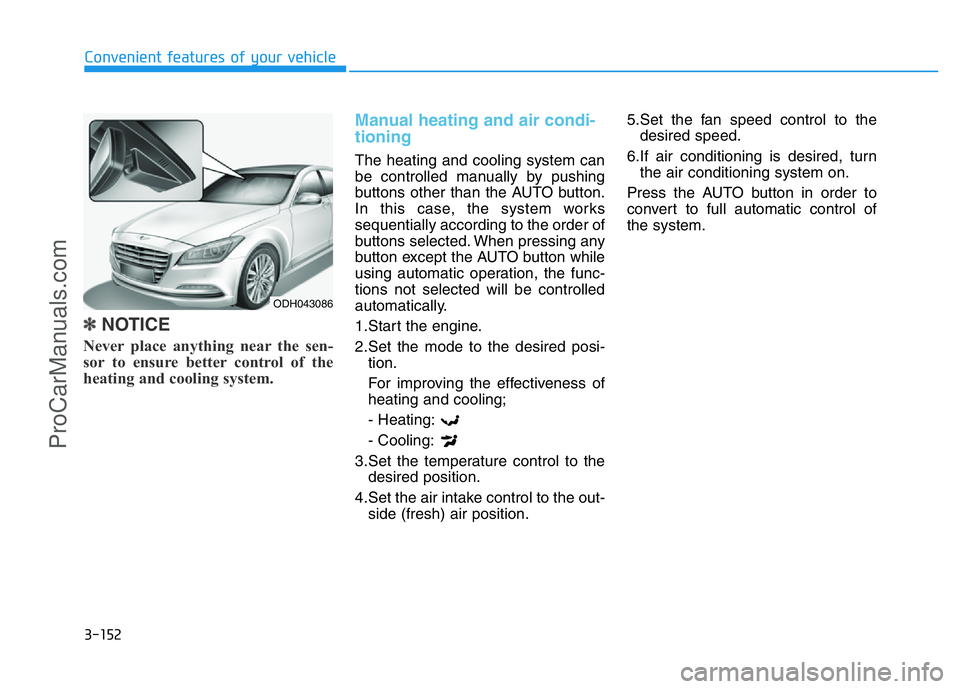 HYUNDAI COUPE 2014 Owners Manual 3-152
Convenient features of your vehicle
✽NOTICE
Never place anything near the sen-
sor to ensure better control of the
heating and cooling system.
Manual heating and air condi-
tioning
The heating HYUNDAI COUPE 2014 Owners Manual 3-152
Convenient features of your vehicle
✽NOTICE
Never place anything near the sen-
sor to ensure better control of the
heating and cooling system.
Manual heating and air condi-
tioning
The heating