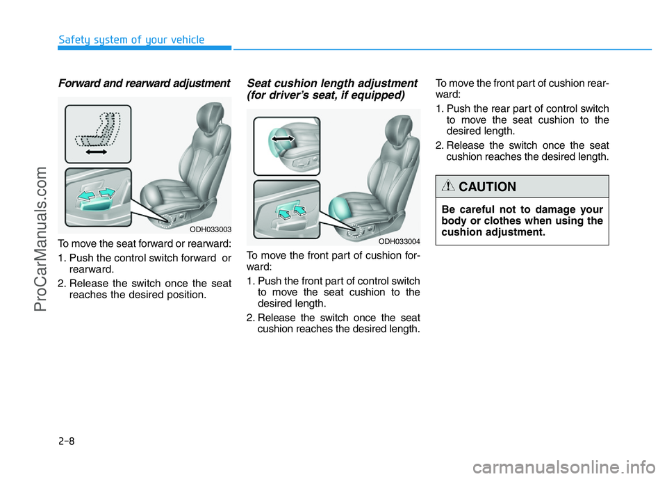 HYUNDAI COUPE 2014 Owners Manual 2-8
Safety system of your vehicle
Be careful not to damage your
body or clothes when using the
cushion adjustment.
CAUTION
Forward and rearward adjustment
To move the seat forward or rearward:
1. Push HYUNDAI COUPE 2014 Owners Manual 2-8
Safety system of your vehicle
Be careful not to damage your
body or clothes when using the
cushion adjustment.
CAUTION
Forward and rearward adjustment
To move the seat forward or rearward:
1. Push