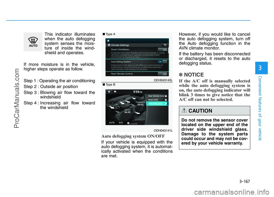 HYUNDAI COUPE 2014 Owners Manual 3-167
Convenient features of your vehicle
3
This indicator illuminates
when the auto defogging
system senses the mois-
ture of inside the wind-
shield and operates.
If more moisture is in the vehicle, HYUNDAI COUPE 2014 Owners Manual 3-167
Convenient features of your vehicle
3
This indicator illuminates
when the auto defogging
system senses the mois-
ture of inside the wind-
shield and operates.
If more moisture is in the vehicle,
