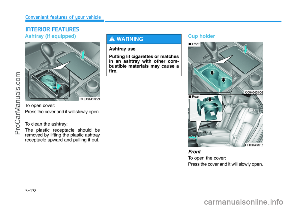 HYUNDAI COUPE 2014 Owners Manual 3-172
Convenient features of your vehicle
INTERIOR FEATURES
Ashtray (if equipped)
To open cover:
Press the cover and it will slowly open.
To clean the ashtray:
The plastic receptacle should be
remove HYUNDAI COUPE 2014 Owners Manual 3-172
Convenient features of your vehicle
INTERIOR FEATURES
Ashtray (if equipped)
To open cover:
Press the cover and it will slowly open.
To clean the ashtray:
The plastic receptacle should be
remove