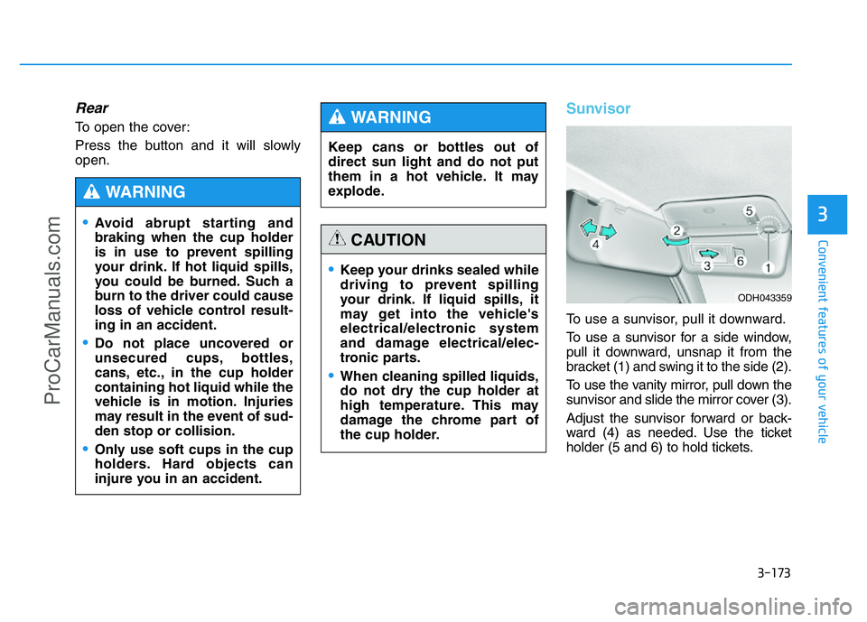 HYUNDAI COUPE 2014 Owners Manual 3-173
Convenient features of your vehicle
3
Rear
To open the cover:
Press the button and it will slowly
open.
Sunvisor
To use a sunvisor, pull it downward.
To use a sunvisor for a side window,
pull it HYUNDAI COUPE 2014 Owners Manual 3-173
Convenient features of your vehicle
3
Rear
To open the cover:
Press the button and it will slowly
open.
Sunvisor
To use a sunvisor, pull it downward.
To use a sunvisor for a side window,
pull it