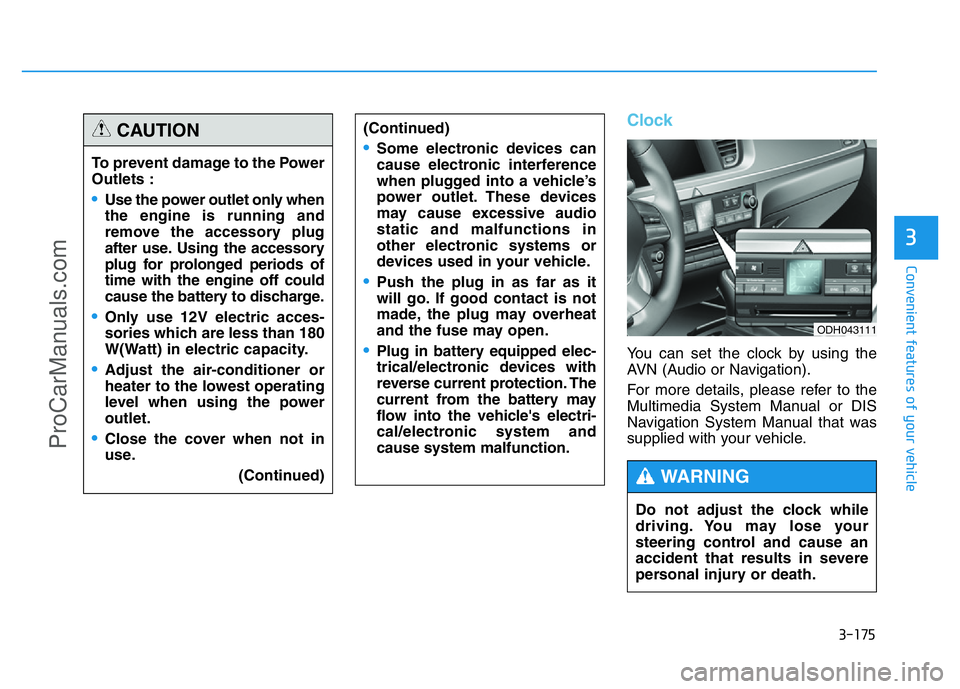 HYUNDAI COUPE 2014  Owners Manual 3-175
Convenient features of your vehicle
3
Clock
You can set the clock by using the
AVN (Audio or Navigation).
For more details, please refer to the
Multimedia System Manual or DIS
Navigation System 