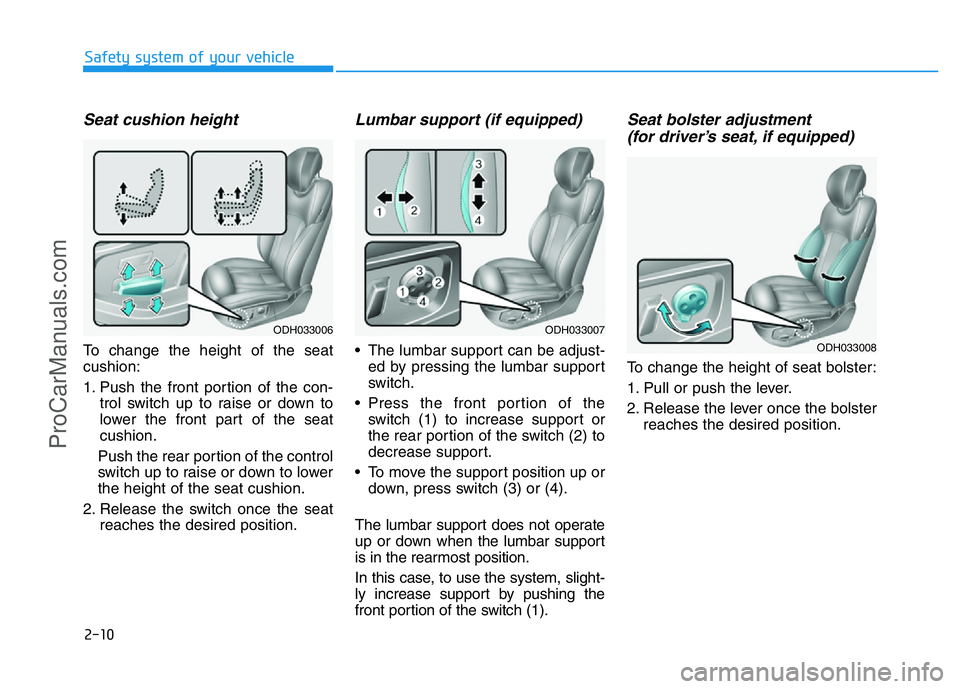 HYUNDAI COUPE 2014  Owners Manual 2-10
Safety system of your vehicle
Seat cushion height 
To change the height of the seat
cushion:
1. Push the front portion of the con-
trol switch up to raise or down to
lower the front part of the s