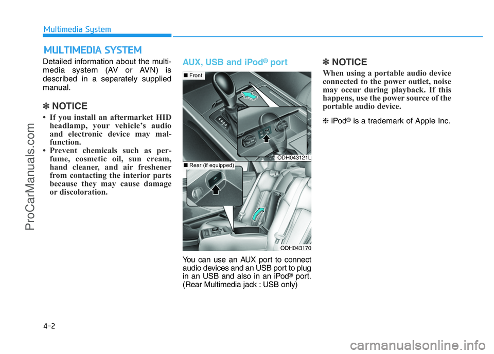 HYUNDAI COUPE 2014  Owners Manual Detailed information about the multi-
media system (AV or AVN) is
described in a separately supplied
manual.
✽NOTICE
• If you install an aftermarket HID
headlamp, your vehicle’s audio
and electr