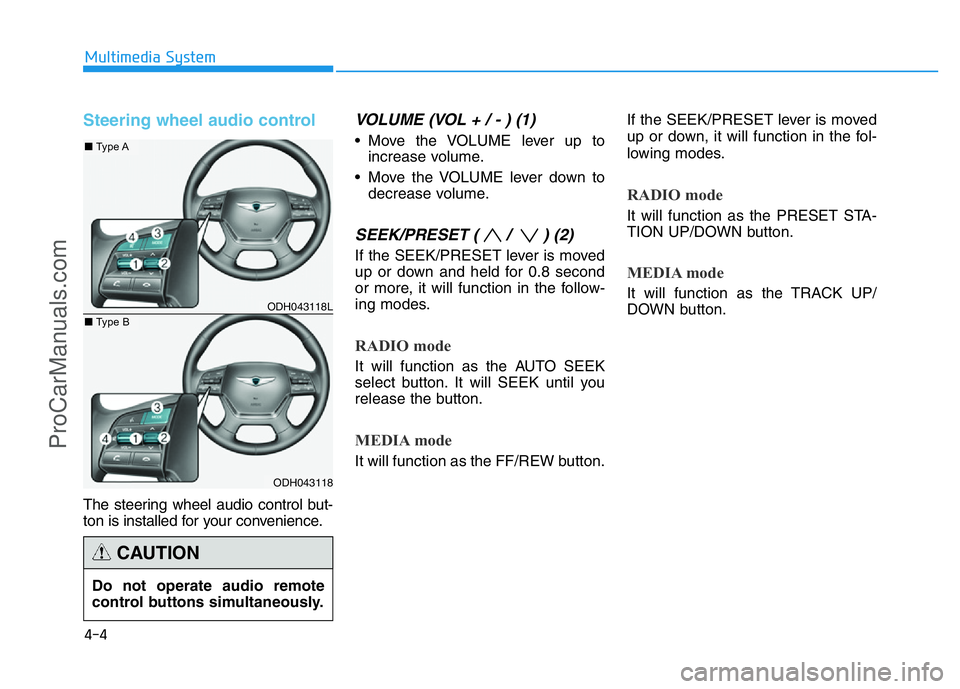HYUNDAI COUPE 2014  Owners Manual Steering wheel audio control 
The steering wheel audio control but-
ton is installed for your convenience.
VOLUME (VOL + / - ) (1)
• Move the VOLUME lever up to
increase volume.
• Move the VOLUME 
