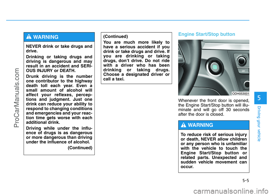 HYUNDAI COUPE 2014 Owners Manual 5-5
Driving your vehicle
5
Engine Start/Stop button
Whenever the front door is opened,
the Engine Start/Stop button will illu-
minate and will go off 30 seconds
after the door is closed. NEVER drink o HYUNDAI COUPE 2014 Owners Manual 5-5
Driving your vehicle
5
Engine Start/Stop button
Whenever the front door is opened,
the Engine Start/Stop button will illu-
minate and will go off 30 seconds
after the door is closed. NEVER drink o