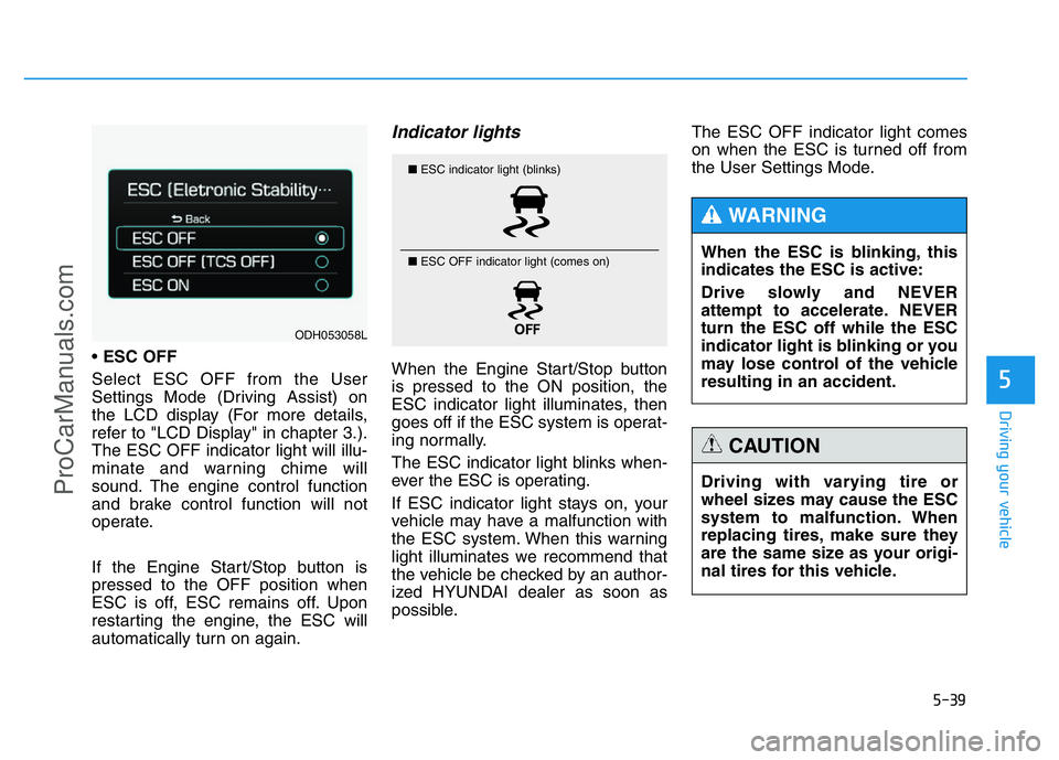 HYUNDAI COUPE 2014  Owners Manual 5-39
Driving your vehicle
5
•ESC OFF
Select ESC OFF from the User
Settings Mode (Driving Assist) on
the LCD display (For more details,
refer to "LCD Display" in chapter 3.).
The ESC OFF indi
