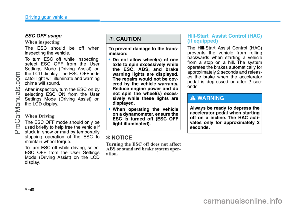 HYUNDAI COUPE 2014  Owners Manual 5-40
Driving your vehicle
ESC OFF usage  
When inspecting
The ESC should be off when
inspecting the vehicle.
To turn ESC off while inspecting,
select ESC OFF from the User
Settings Mode (Driving Assis