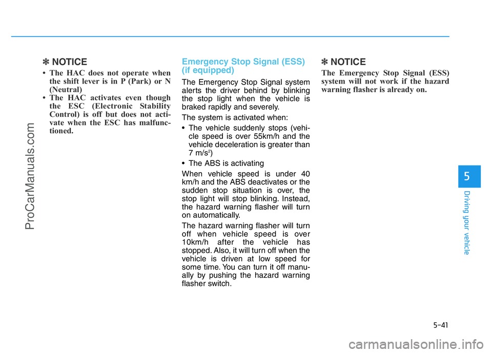 HYUNDAI COUPE 2014  Owners Manual 5-41
Driving your vehicle
5
✽NOTICE
• The HAC does not operate when
the shift lever is in P (Park) or N
(Neutral)  
• The HAC activates even though
the ESC (Electronic Stability
Control) is off 