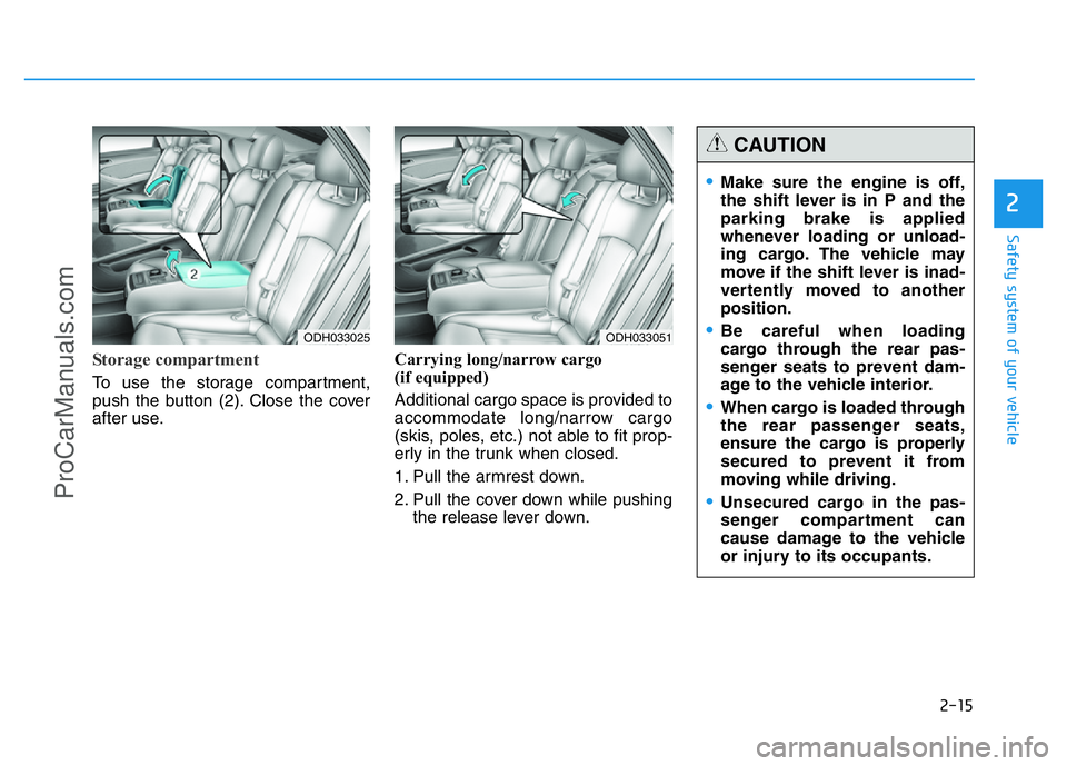 HYUNDAI COUPE 2014 Owners Guide 2-15
Safety system of your vehicle
2
Storage compartment
To use the storage compartment,
push the button (2). Close the cover
after use.Carrying long/narrow cargo
(if equipped)
Additional cargo spa HYUNDAI COUPE 2014 Owners Guide 2-15
Safety system of your vehicle
2
Storage compartment
To use the storage compartment,
push the button (2). Close the cover
after use.Carrying long/narrow cargo
(if equipped)
Additional cargo spa