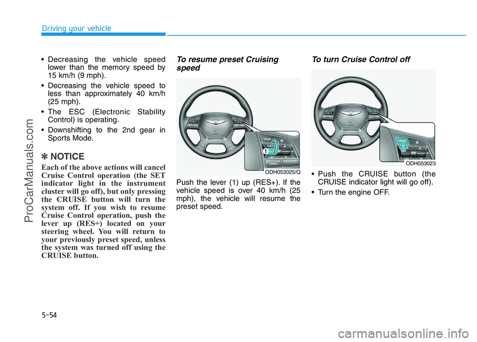 HYUNDAI COUPE 2014 Owners Manual 5-54
Driving your vehicle
• Decreasing the vehicle speed
lower than the memory speed by
15 km/h (9 mph).
• Decreasing the vehicle speed to
less than approximately 40 km/h
(25 mph).
• The ESC (El HYUNDAI COUPE 2014 Owners Manual 5-54
Driving your vehicle
• Decreasing the vehicle speed
lower than the memory speed by
15 km/h (9 mph).
• Decreasing the vehicle speed to
less than approximately 40 km/h
(25 mph).
• The ESC (El