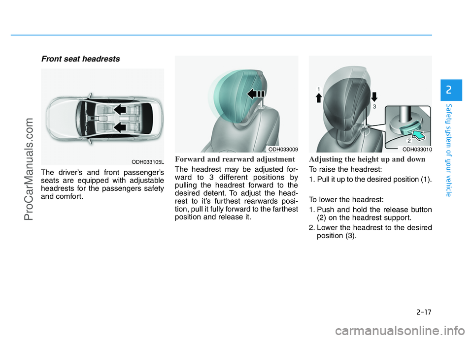 HYUNDAI COUPE 2014 Owners Guide 2-17
Safety system of your vehicle
2
Front seat headrests
The driver’s and front passenger’s
seats are equipped with adjustable
headrests for the passengers safety
and comfort.
Forward and rearwa HYUNDAI COUPE 2014 Owners Guide 2-17
Safety system of your vehicle
2
Front seat headrests
The driver’s and front passenger’s
seats are equipped with adjustable
headrests for the passengers safety
and comfort.
Forward and rearwa