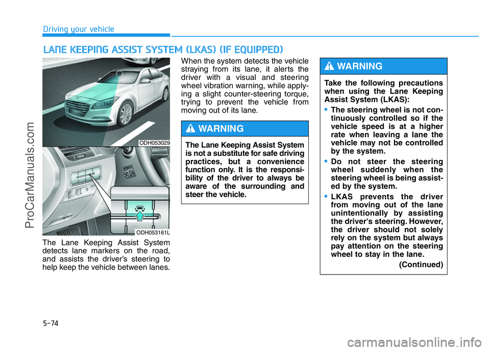 HYUNDAI COUPE 2014 Owners Manual 5-74
Driving your vehicle
The Lane Keeping Assist System
detects lane markers on the road,
and assists the driver’s steering to
help keep the vehicle between lanes.When the system detects the vehicl HYUNDAI COUPE 2014 Owners Manual 5-74
Driving your vehicle
The Lane Keeping Assist System
detects lane markers on the road,
and assists the driver’s steering to
help keep the vehicle between lanes.When the system detects the vehicl