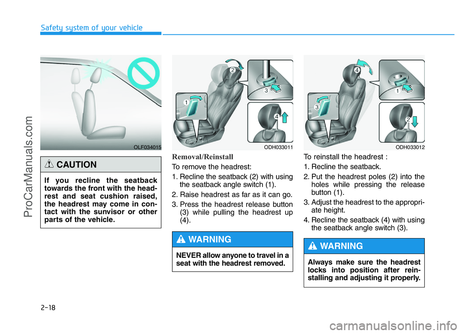 HYUNDAI COUPE 2014 Owners Guide 2-18
Safety system of your vehicle
Removal/Reinstall
To remove the headrest:
1. Recline the seatback (2) with using
the seatback angle switch (1).
2. Raise headrest as far as it can go.
3. Press the h HYUNDAI COUPE 2014 Owners Guide 2-18
Safety system of your vehicle
Removal/Reinstall
To remove the headrest:
1. Recline the seatback (2) with using
the seatback angle switch (1).
2. Raise headrest as far as it can go.
3. Press the h