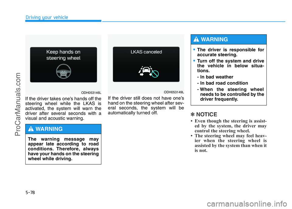 HYUNDAI COUPE 2014 Owners Manual 5-78
Driving your vehicle
If the driver takes one’s hands off the
steering wheel while the LKAS is
activated, the system will warn the
driver after several seconds with a
visual and acoustic warning HYUNDAI COUPE 2014 Owners Manual 5-78
Driving your vehicle
If the driver takes one’s hands off the
steering wheel while the LKAS is
activated, the system will warn the
driver after several seconds with a
visual and acoustic warning