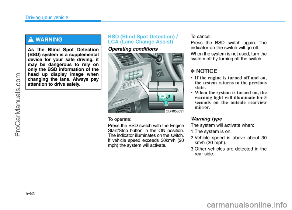 HYUNDAI COUPE 2014 Owners Manual 5-84
Driving your vehicle
BSD (Blind Spot Detection) /
LCA (Lane Change Assist)
Operating conditions
To operate:
Press the BSD switch with the Engine
Start/Stop button in the ON position.
The indicato HYUNDAI COUPE 2014 Owners Manual 5-84
Driving your vehicle
BSD (Blind Spot Detection) /
LCA (Lane Change Assist)
Operating conditions
To operate:
Press the BSD switch with the Engine
Start/Stop button in the ON position.
The indicato