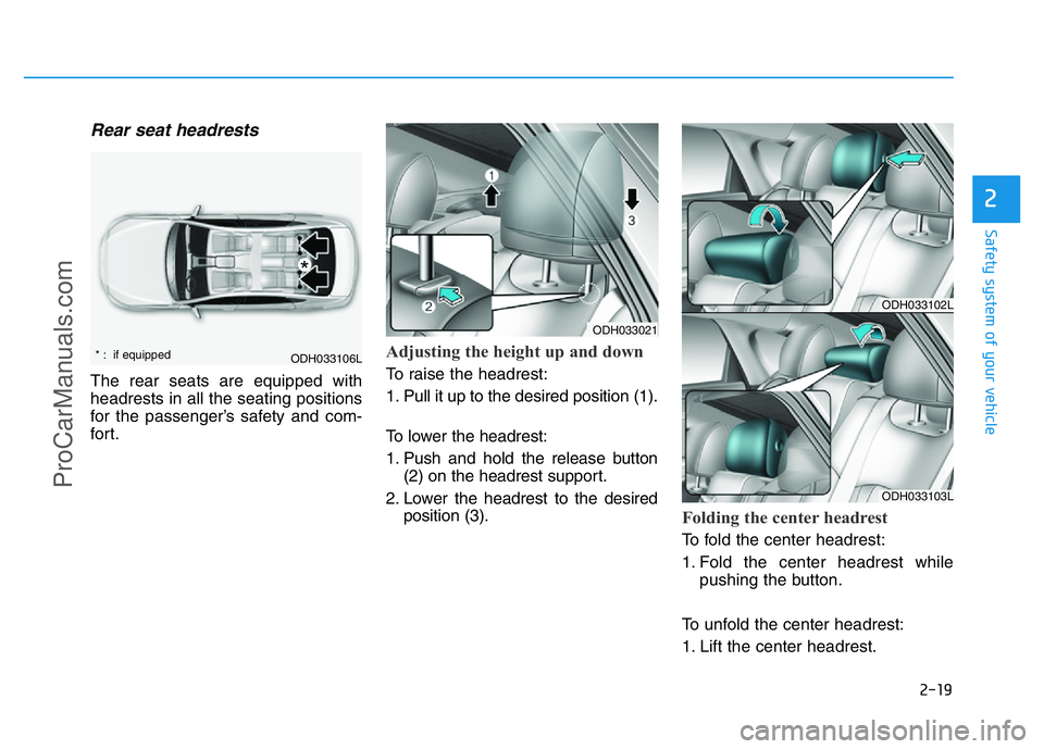 HYUNDAI COUPE 2014 Owners Guide 2-19
Safety system of your vehicle
2
Rear seat headrests
The rear seats are equipped with
headrests in all the seating positions
for the passenger’s safety and com-
for t.
Adjusting the height up a HYUNDAI COUPE 2014 Owners Guide 2-19
Safety system of your vehicle
2
Rear seat headrests
The rear seats are equipped with
headrests in all the seating positions
for the passenger’s safety and com-
for t.
Adjusting the height up a