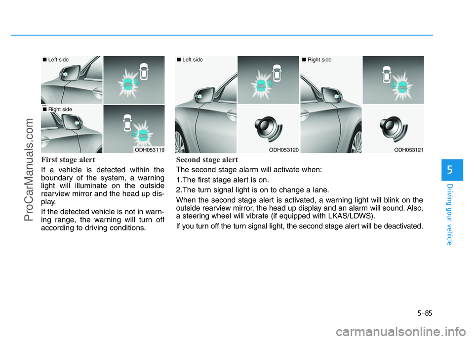 HYUNDAI COUPE 2014 Owners Manual 5-85
Driving your vehicle
5
First stage alert
If a vehicle is detected within the
boundary of the system, a warning
light will illuminate on the outside
rearview mirror and the head up dis-
play.
If t HYUNDAI COUPE 2014 Owners Manual 5-85
Driving your vehicle
5
First stage alert
If a vehicle is detected within the
boundary of the system, a warning
light will illuminate on the outside
rearview mirror and the head up dis-
play.
If t
