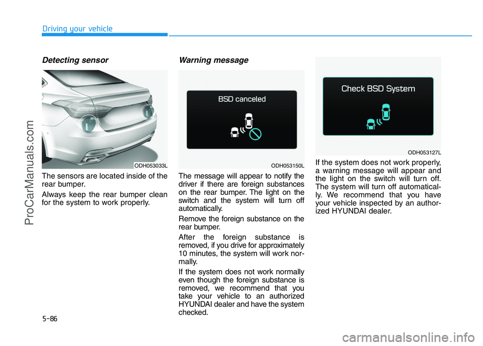 HYUNDAI COUPE 2014 Owners Manual 5-86
Driving your vehicle
Detecting sensor
The sensors are located inside of the
rear bumper.
Always keep the rear bumper clean
for the system to work properly.
Warning message
The message will appear HYUNDAI COUPE 2014 Owners Manual 5-86
Driving your vehicle
Detecting sensor
The sensors are located inside of the
rear bumper.
Always keep the rear bumper clean
for the system to work properly.
Warning message
The message will appear
