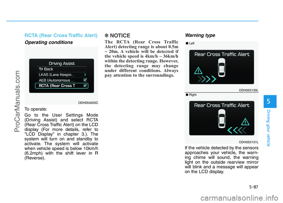 HYUNDAI COUPE 2014 Owners Manual 5-87
Driving your vehicle
5
RCTA (Rear Cross Traffic Alert)
Operating conditions
To operate:
Go to the User Settings Mode
(Driving Assist) and select RCTA
(Rear Cross Traffic Alert) on the LCD
display HYUNDAI COUPE 2014 Owners Manual 5-87
Driving your vehicle
5
RCTA (Rear Cross Traffic Alert)
Operating conditions
To operate:
Go to the User Settings Mode
(Driving Assist) and select RCTA
(Rear Cross Traffic Alert) on the LCD
display