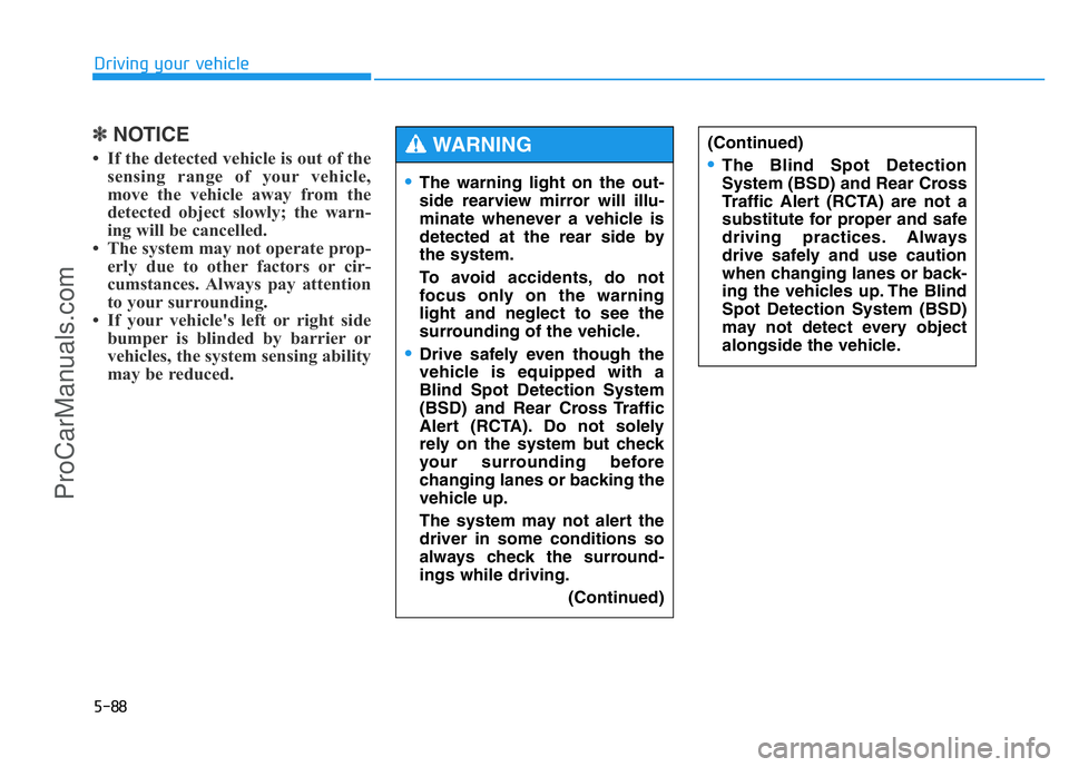 HYUNDAI COUPE 2014 Owners Manual 5-88
Driving your vehicle
✽NOTICE
• If the detected vehicle is out of the
sensing range of your vehicle,
move the vehicle away from the
detected object slowly; the warn-
ing will be cancelled.
HYUNDAI COUPE 2014 Owners Manual 5-88
Driving your vehicle
✽NOTICE
• If the detected vehicle is out of the
sensing range of your vehicle,
move the vehicle away from the
detected object slowly; the warn-
ing will be cancelled.