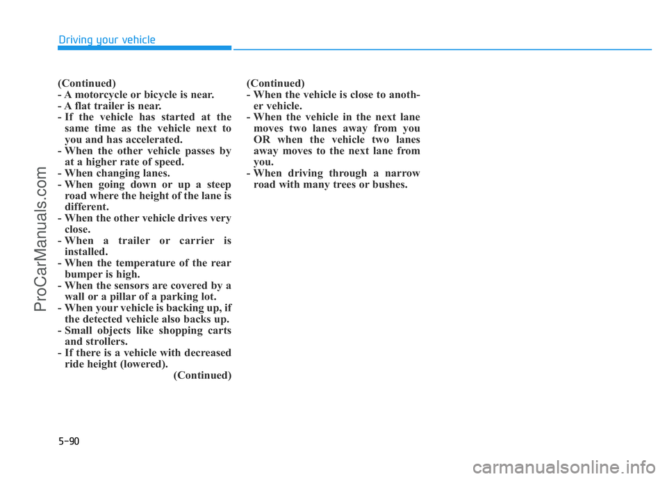 HYUNDAI COUPE 2014 Owners Manual 5-90
Driving your vehicle
(Continued)
- A motorcycle or bicycle is near.
- A flat trailer is near.
- If the vehicle has started at the
same time as the vehicle next to
you and has accelerated.
- When HYUNDAI COUPE 2014 Owners Manual 5-90
Driving your vehicle
(Continued)
- A motorcycle or bicycle is near.
- A flat trailer is near.
- If the vehicle has started at the
same time as the vehicle next to
you and has accelerated.
- When